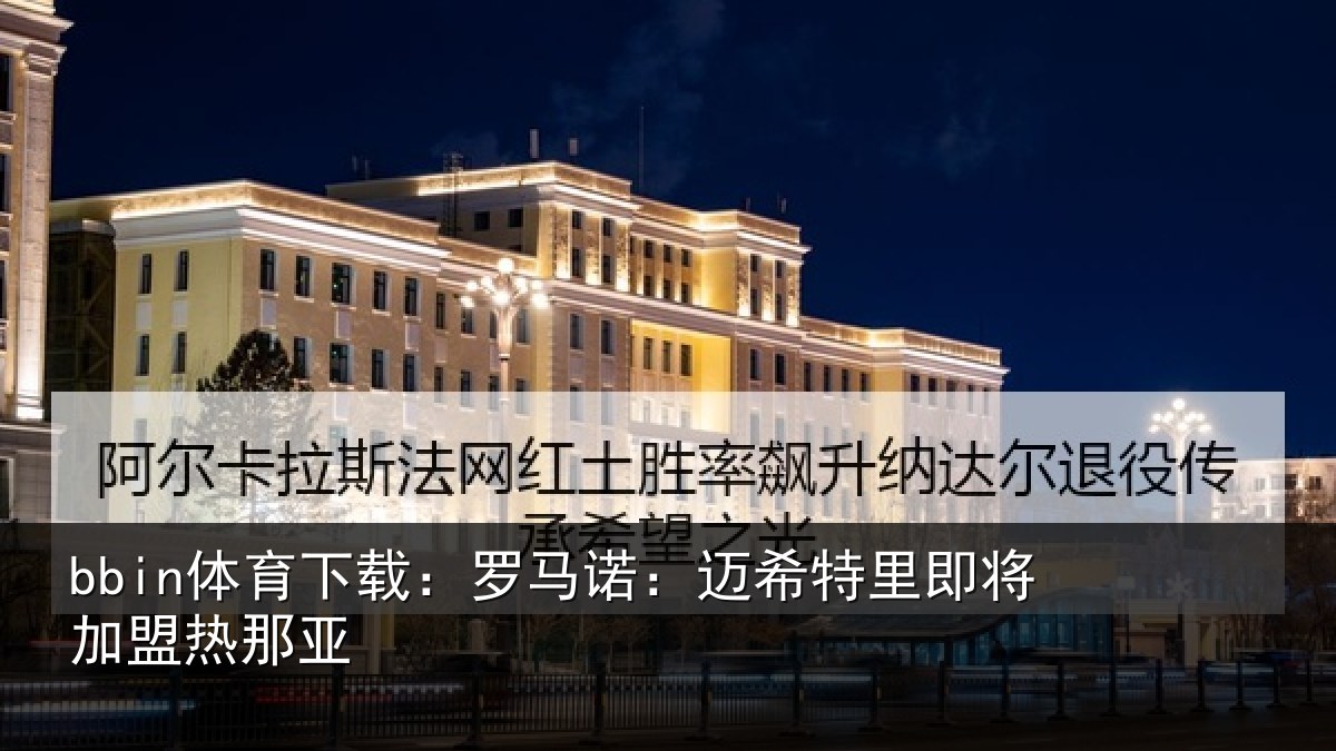 bbin体育下载：罗马诺：迈希特里即将加盟热那亚
