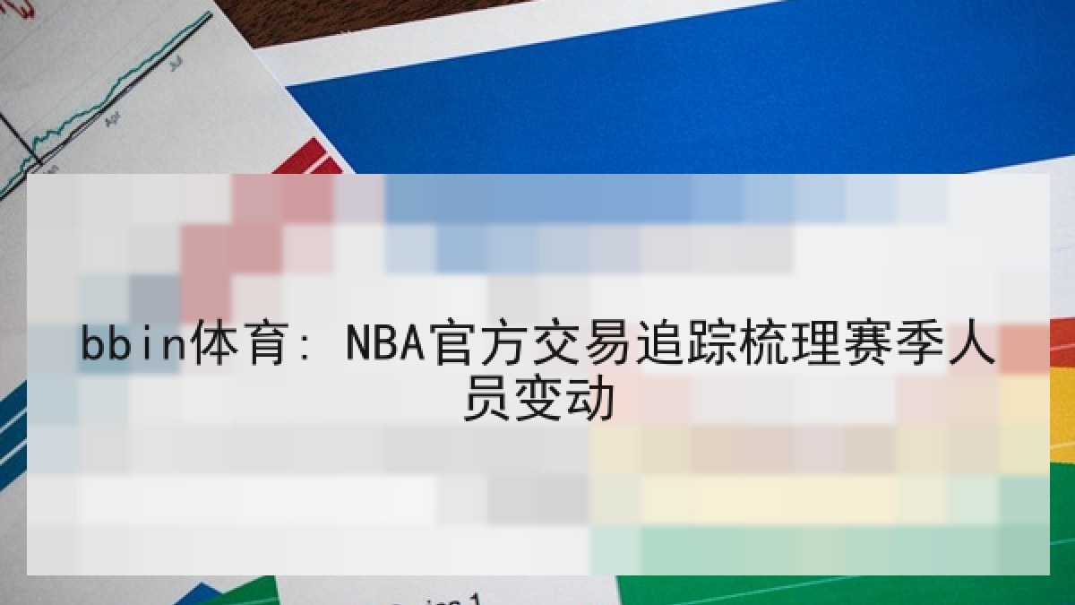 bbin体育: NBA官方交易追踪梳理赛季人员变动 bbin体育: NBA官方交易追踪梳理赛季人员变动