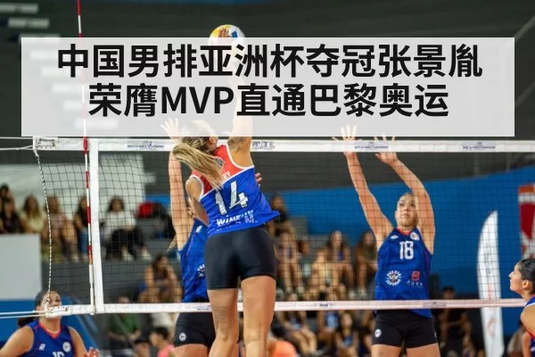 中国男排亚洲杯夺冠张景胤荣膺MVP直通巴黎奥运